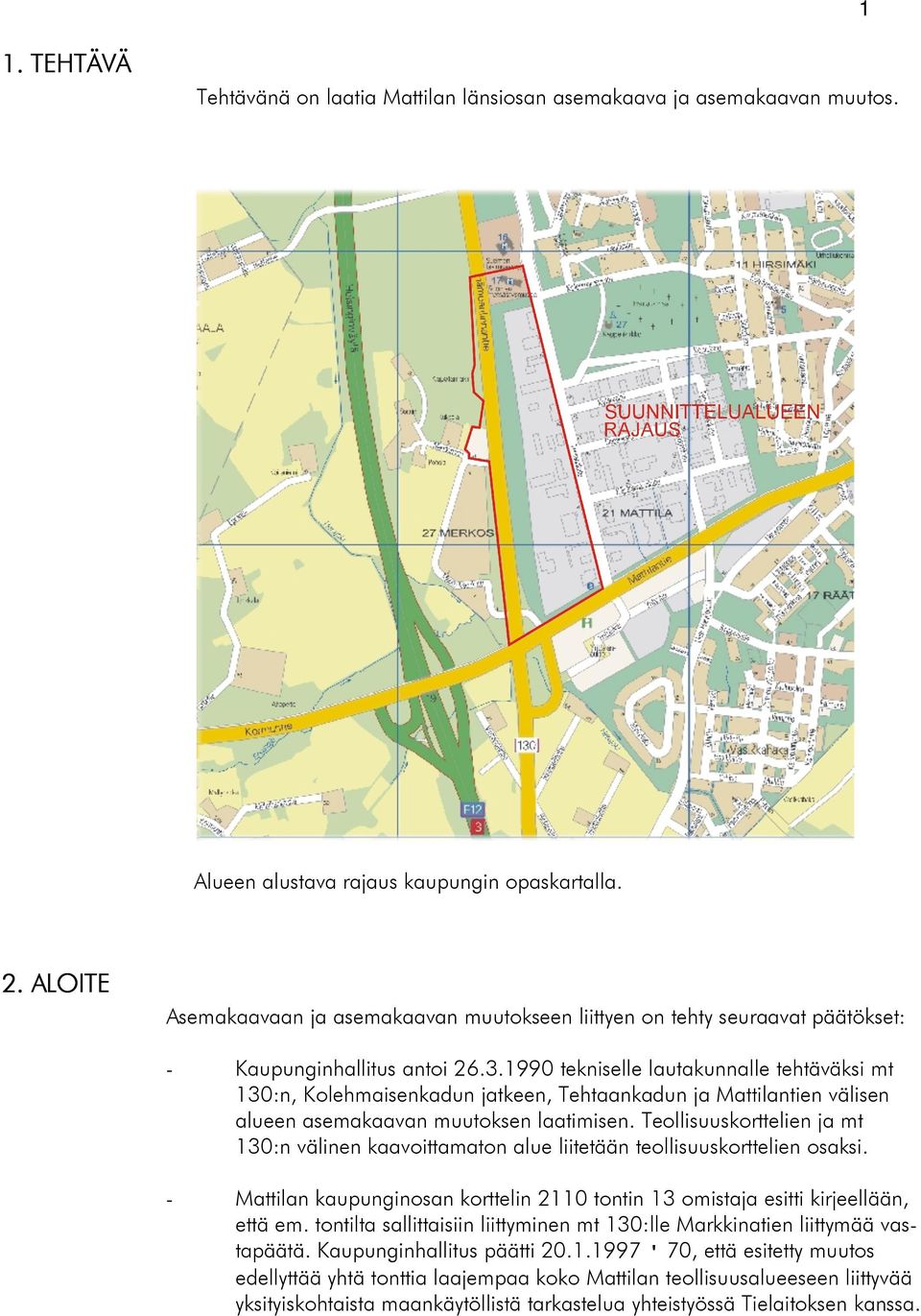 1990 tekniselle lautakunnalle tehtäväksi mt 130:n, Kolehmaisenkadun jatkeen, Tehtaankadun ja Mattilantien välisen alueen asemakaavan muutoksen laatimisen.