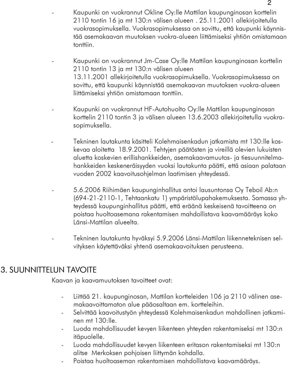 - Kaupunki on vuokrannut Jm-Case Oy:lle Mattilan kaupunginosan korttelin 2110 tontin 13 ja mt 130:n välisen alueen 13.11.2001 allekirjoitetulla vuokrasopimuksella.