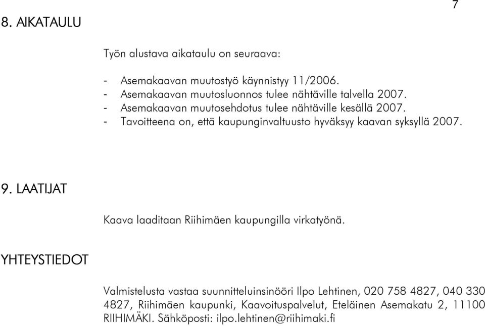 - Tavoitteena on, että kaupunginvaltuusto hyväksyy kaavan syksyllä 2007. 9. LAATIJAT Kaava laaditaan Riihimäen kaupungilla virkatyönä.