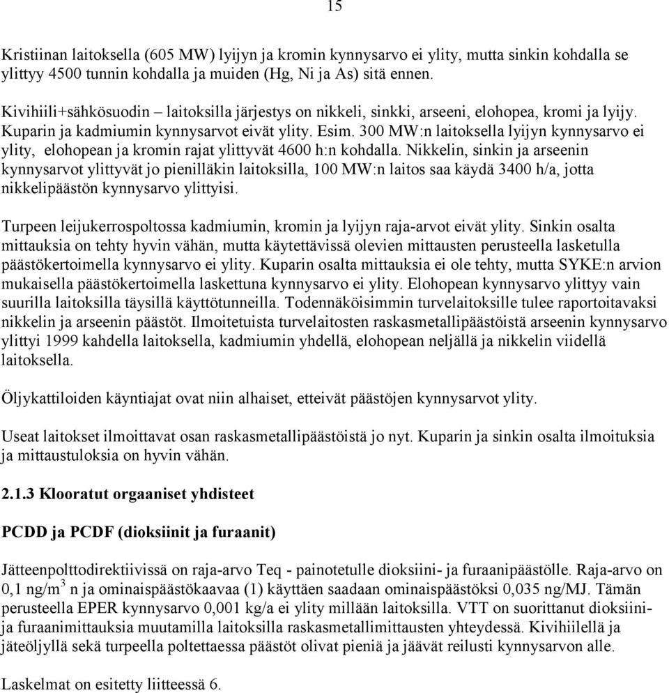 300 MW:n laitoksella lyijyn kynnysarvo ei ylity, elohopean ja kromin rajat ylittyvät 4600 h:n kohdalla.