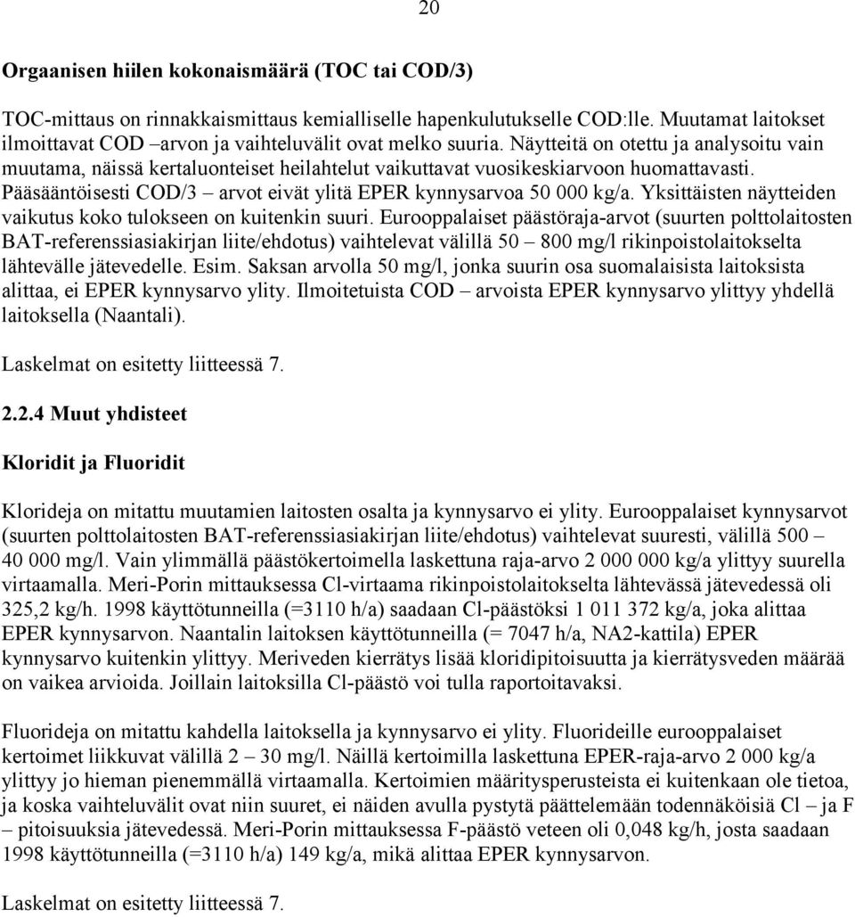 Näytteitä on otettu ja analysoitu vain muutama, näissä kertaluonteiset heilahtelut vaikuttavat vuosikeskiarvoon huomattavasti. Pääsääntöisesti COD/3 arvot eivät ylitä EPER kynnysarvoa 50 000 kg/a.