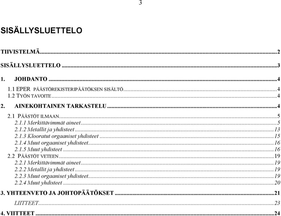 ..15 2.1.4 Muut orgaaniset yhdisteet...16 2.1.5 Muut yhdisteet...16 2.2 PÄÄSTÖT VETEEN...19 2.2.1 Merkittävimmät aineet...19 2.2.2 Metallit ja yhdisteet.