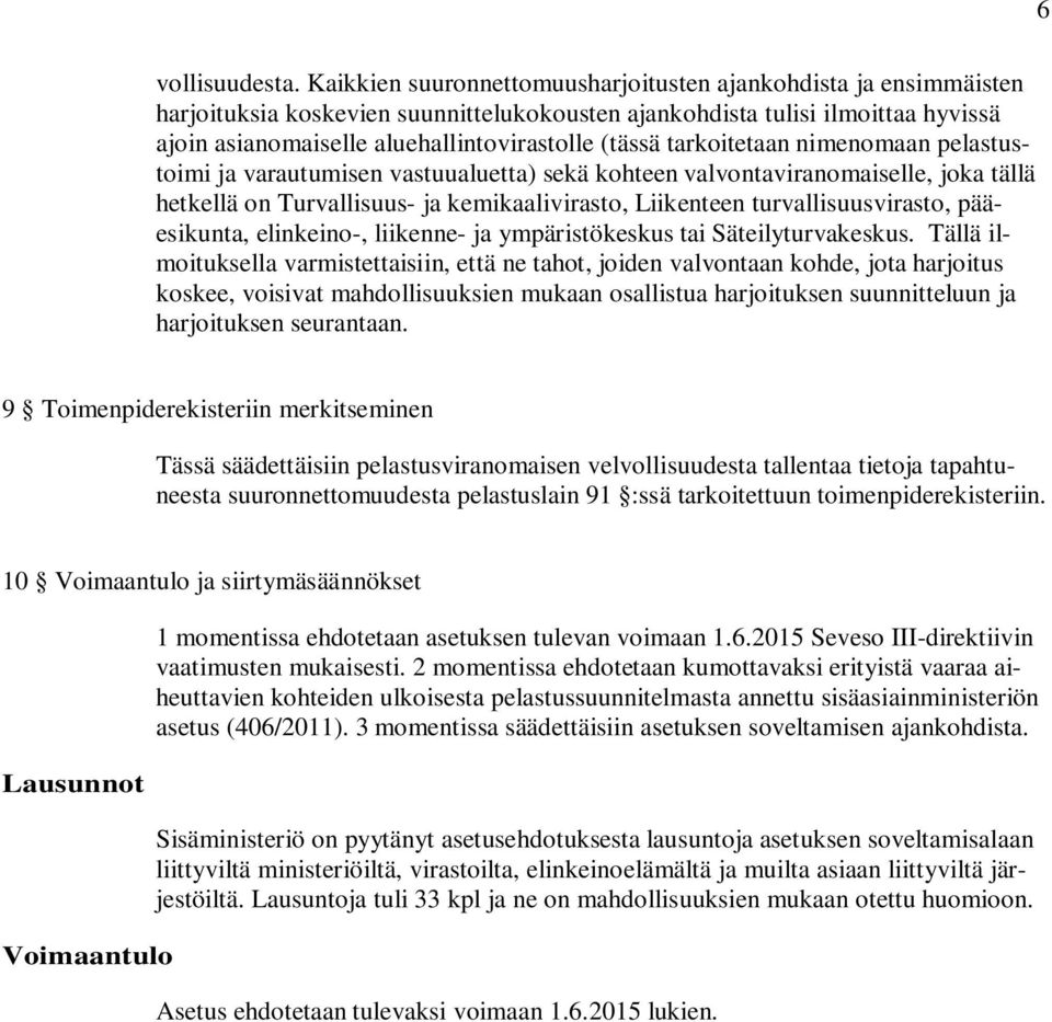 tarkoitetaan nimenomaan pelastustoimi ja varautumisen vastuualuetta) sekä kohteen valvontaviranomaiselle, joka tällä hetkellä on Turvallisuus- ja kemikaalivirasto, Liikenteen turvallisuusvirasto,