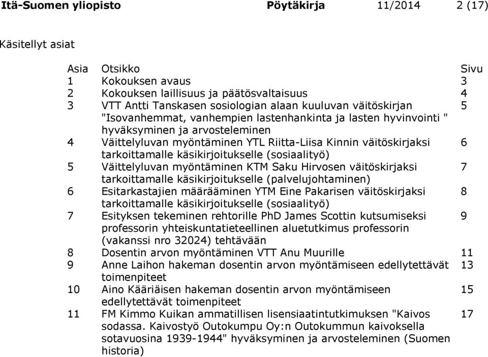 käsikirjoitukselle (sosiaalityö) 5 Väittelyluvan myöntäminen KTM Saku Hirvosen väitöskirjaksi 7 tarkoittamalle käsikirjoitukselle (palvelujohtaminen) 6 Esitarkastajien määrääminen YTM Eine Pakarisen