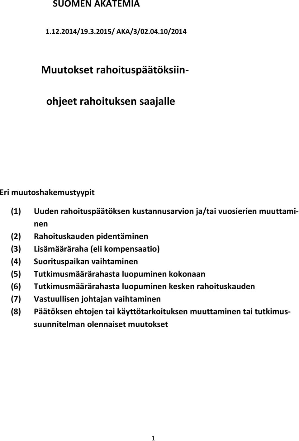 ja/tai vuosierien muuttaminen (2) Rahoituskauden pidentäminen (3) Lisämääräraha (eli kompensaatio) (4) Suorituspaikan vaihtaminen (5)