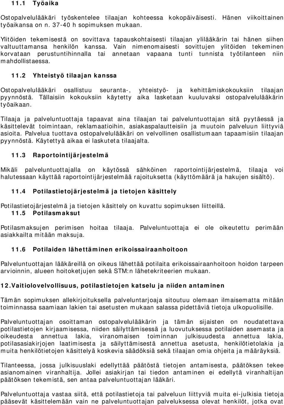 Vain nimenomaisesti sovittujen ylitöiden tekeminen korvataan perustuntihinnalla tai annetaan vapaana tunti tunnista työtilanteen niin mahdollistaessa. 11.