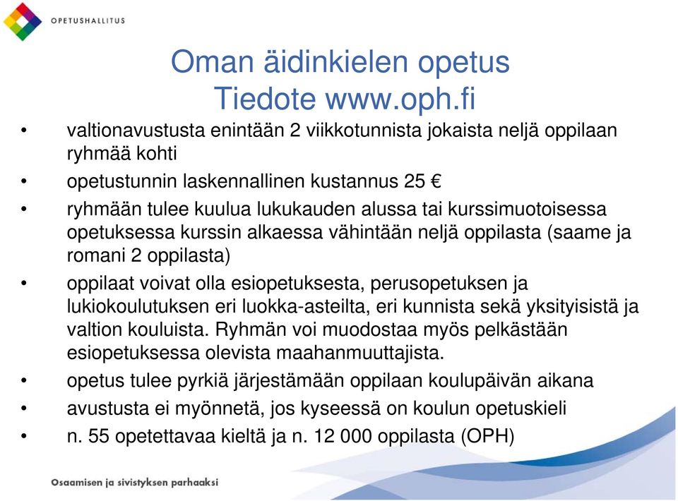 kurssimuotoisessa opetuksessa kurssin alkaessa vähintään neljä oppilasta (saame ja romani 2 oppilasta) oppilaat voivat olla esiopetuksesta, perusopetuksen ja lukiokoulutuksen