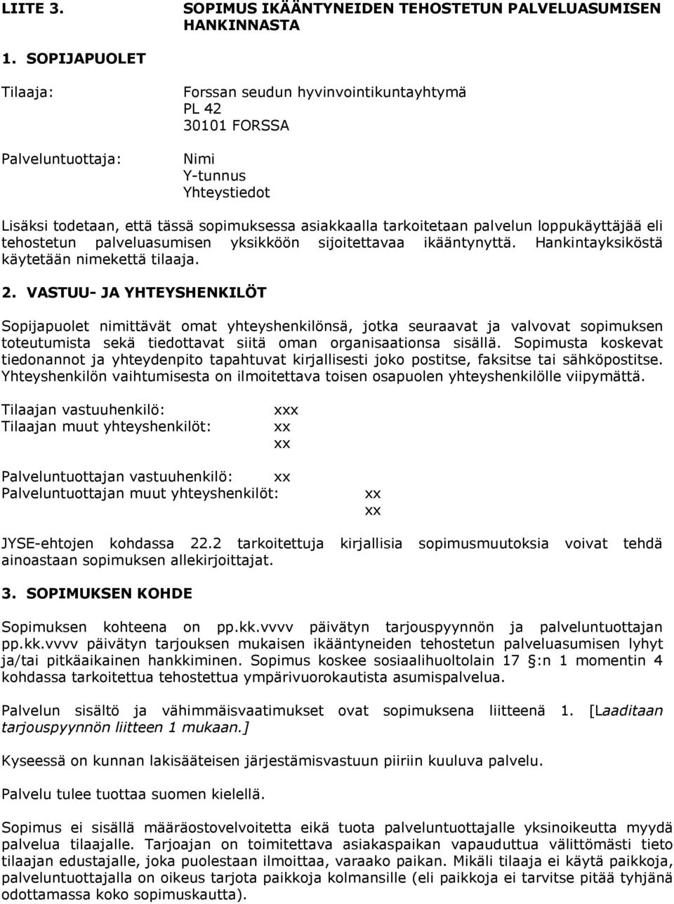 loppukäyttäjää eli tehostetun palveluasumisen yksikköön sijoitettavaa ikääntynyttä. Hankintayksiköstä käytetään nimekettä tilaaja. 2.