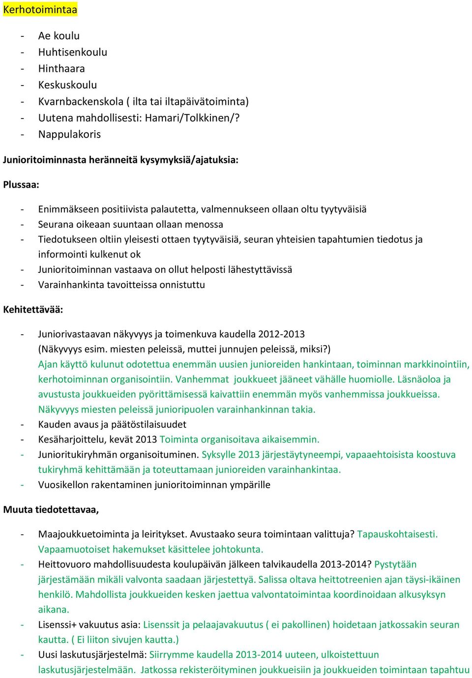 Tiedotukseen oltiin yleisesti ottaen tyytyväisiä, seuran yhteisien tapahtumien tiedotus ja informointi kulkenut ok - Junioritoiminnan vastaava on ollut helposti lähestyttävissä - Varainhankinta