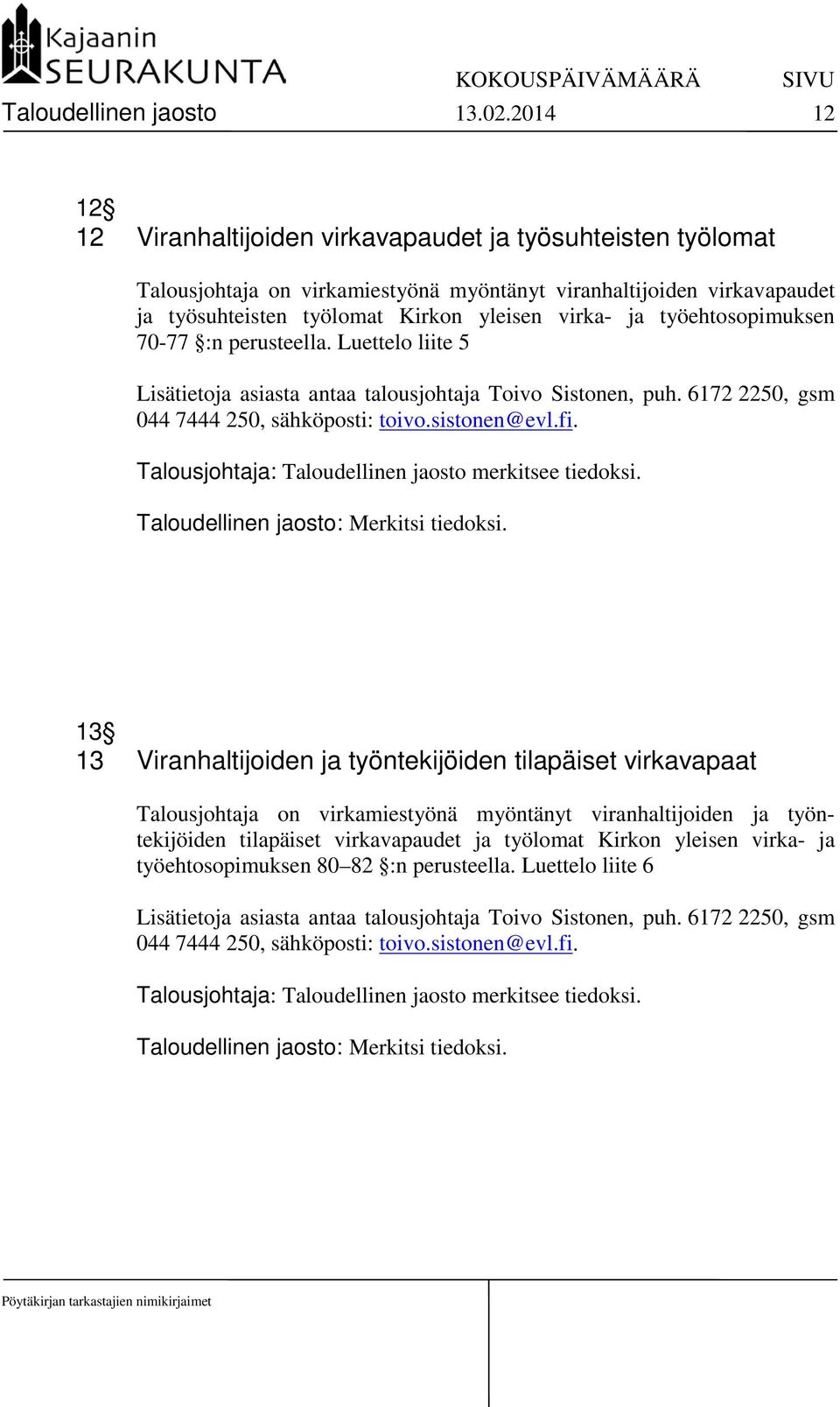 työehtosopimuksen 70-77 :n perusteella. Luettelo liite 5 Lisätietoja asiasta antaa talousjohtaja Toivo Sistonen, puh. 6172 2250, gsm 044 7444 250, sähköposti: toivo.sistonen@evl.fi.