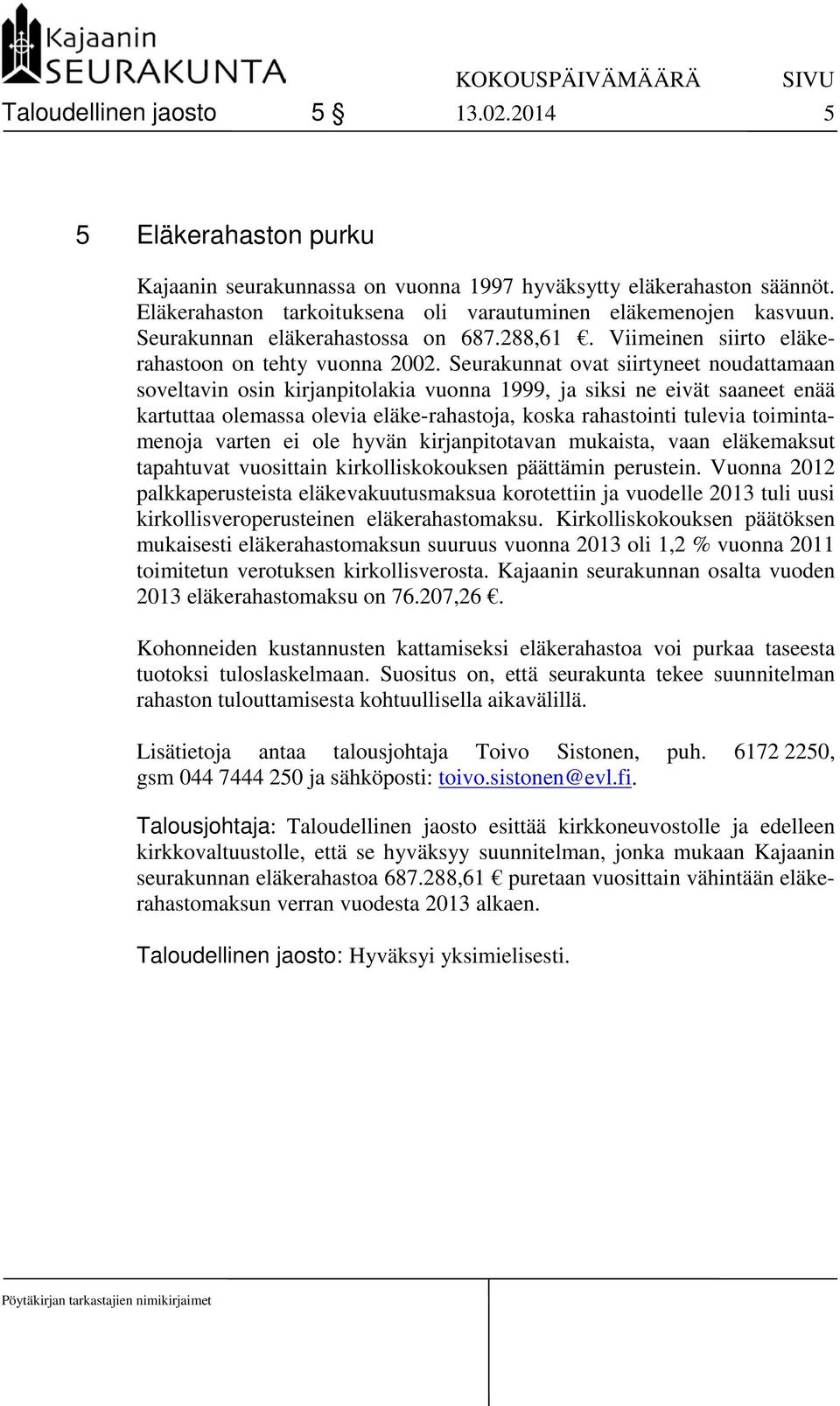 Seurakunnat ovat siirtyneet noudattamaan soveltavin osin kirjanpitolakia vuonna 1999, ja siksi ne eivät saaneet enää kartuttaa olemassa olevia eläke-rahastoja, koska rahastointi tulevia