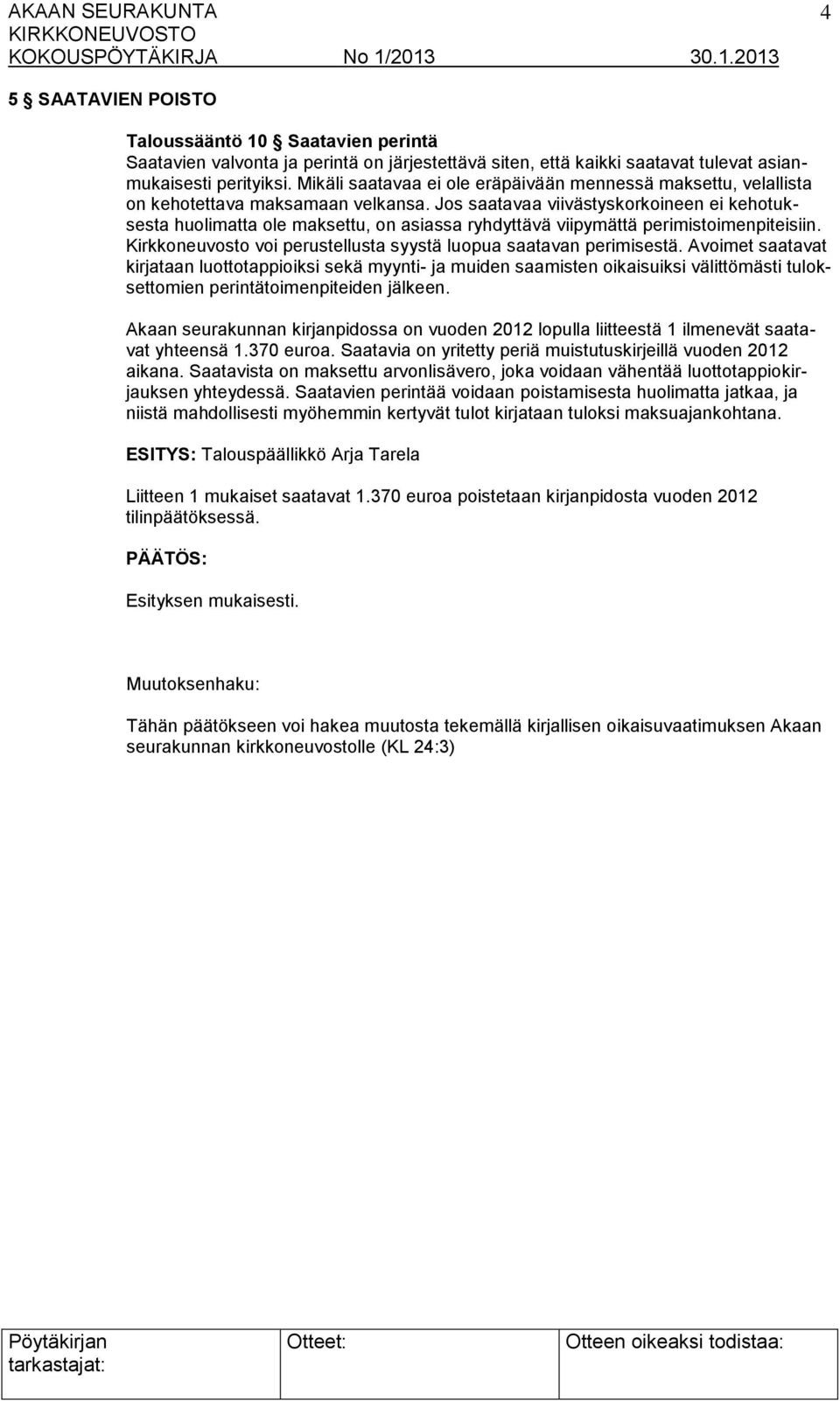 Jos saatavaa viivästyskorkoineen ei kehotuksesta huolimatta ole maksettu, on asiassa ryhdyttävä viipymättä perimistoimenpiteisiin. Kirkkoneuvosto voi perustellusta syystä luopua saatavan perimisestä.