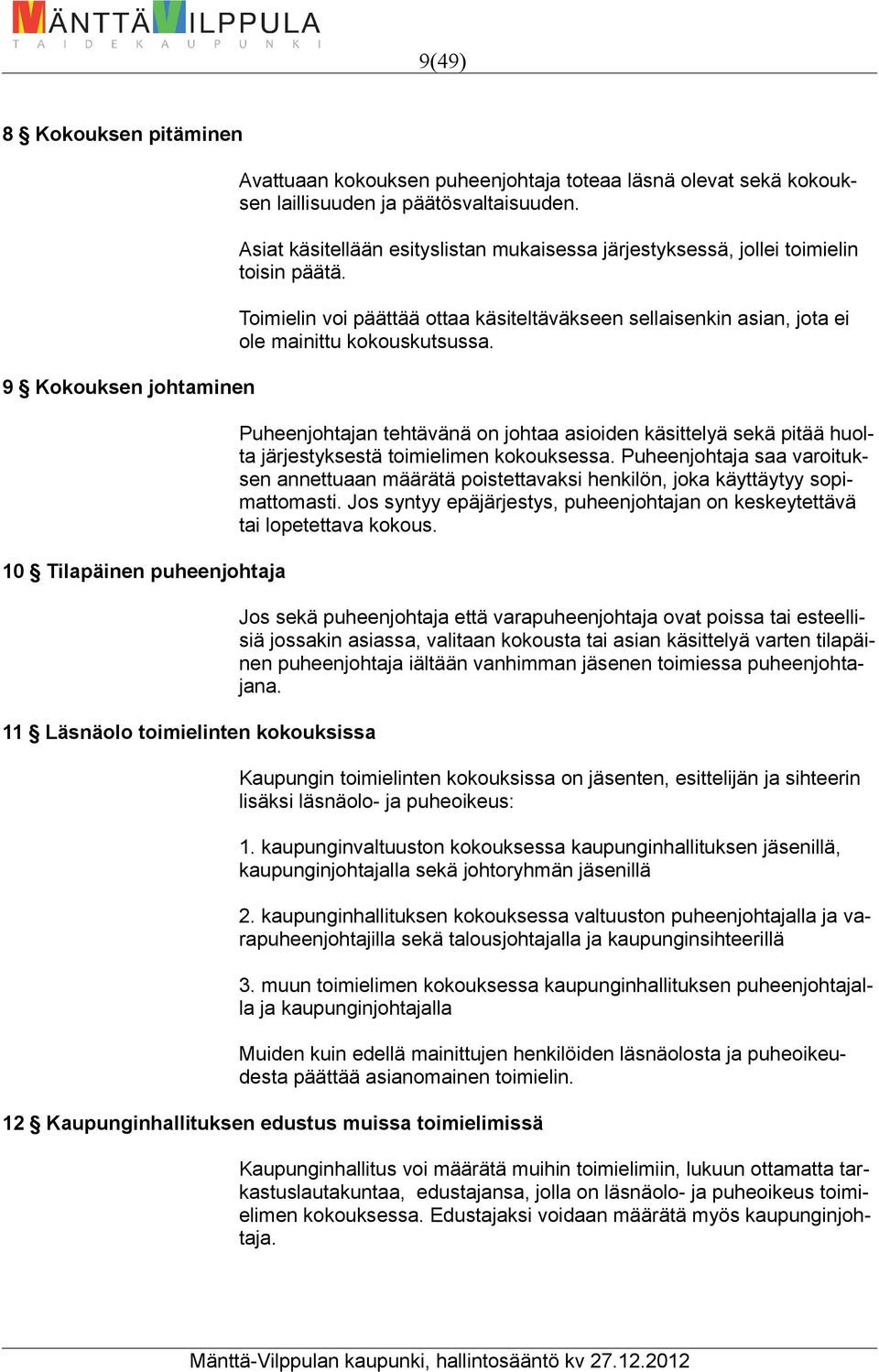 9 Kokouksen johtaminen Puheenjohtajan tehtävänä on johtaa asioiden käsittelyä sekä pitää huolta järjestyksestä toimielimen kokouksessa.