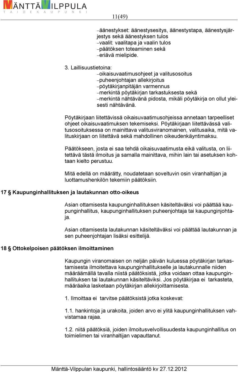 pöytäkirja on ollut yleisesti nähtävänä. Pöytäkirjaan liitettävissä oikaisuvaatimusohjeissa annetaan tarpeelliset ohjeet oikaisuvaatimuksen tekemiseksi.