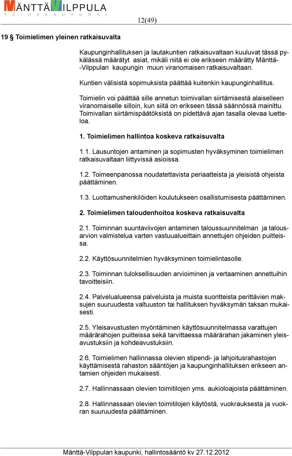 Toimielin voi päättää sille annetun toimivallan siirtämisestä alaiselleen viranomaiselle silloin, kun siitä on erikseen tässä säännössä mainittu.