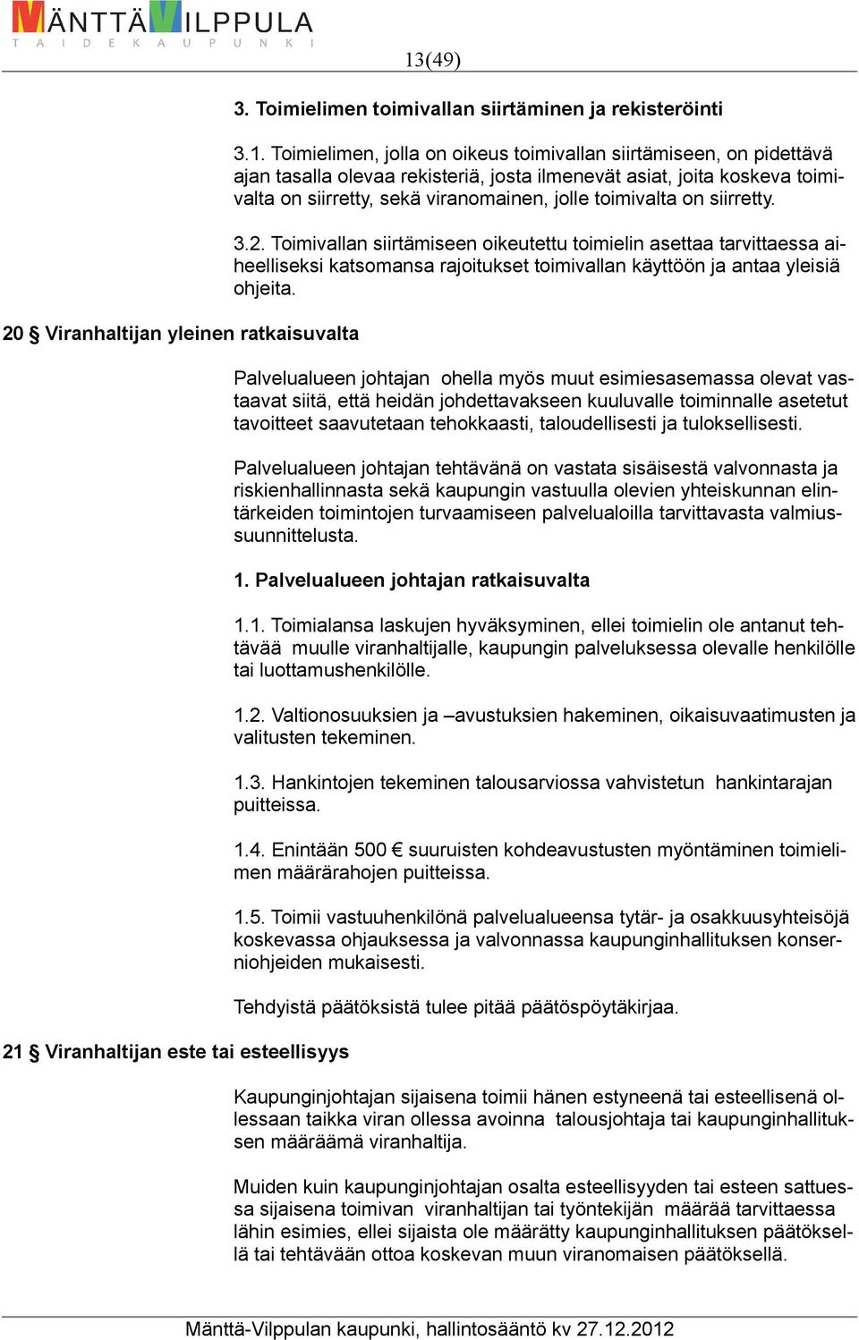 Toimivallan siirtämiseen oikeutettu toimielin asettaa tarvittaessa aiheelliseksi katsomansa rajoitukset toimivallan käyttöön ja antaa yleisiä ohjeita.