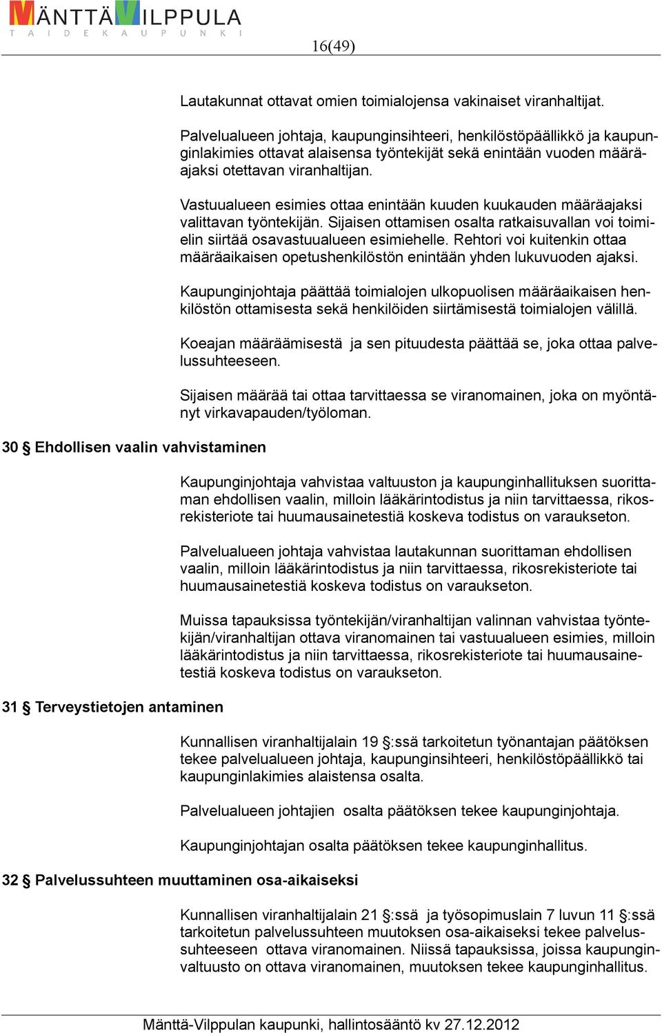 Vastuualueen esimies ottaa enintään kuuden kuukauden määräajaksi valittavan työntekijän. Sijaisen ottamisen osalta ratkaisuvallan voi toimielin siirtää osavastuualueen esimiehelle.