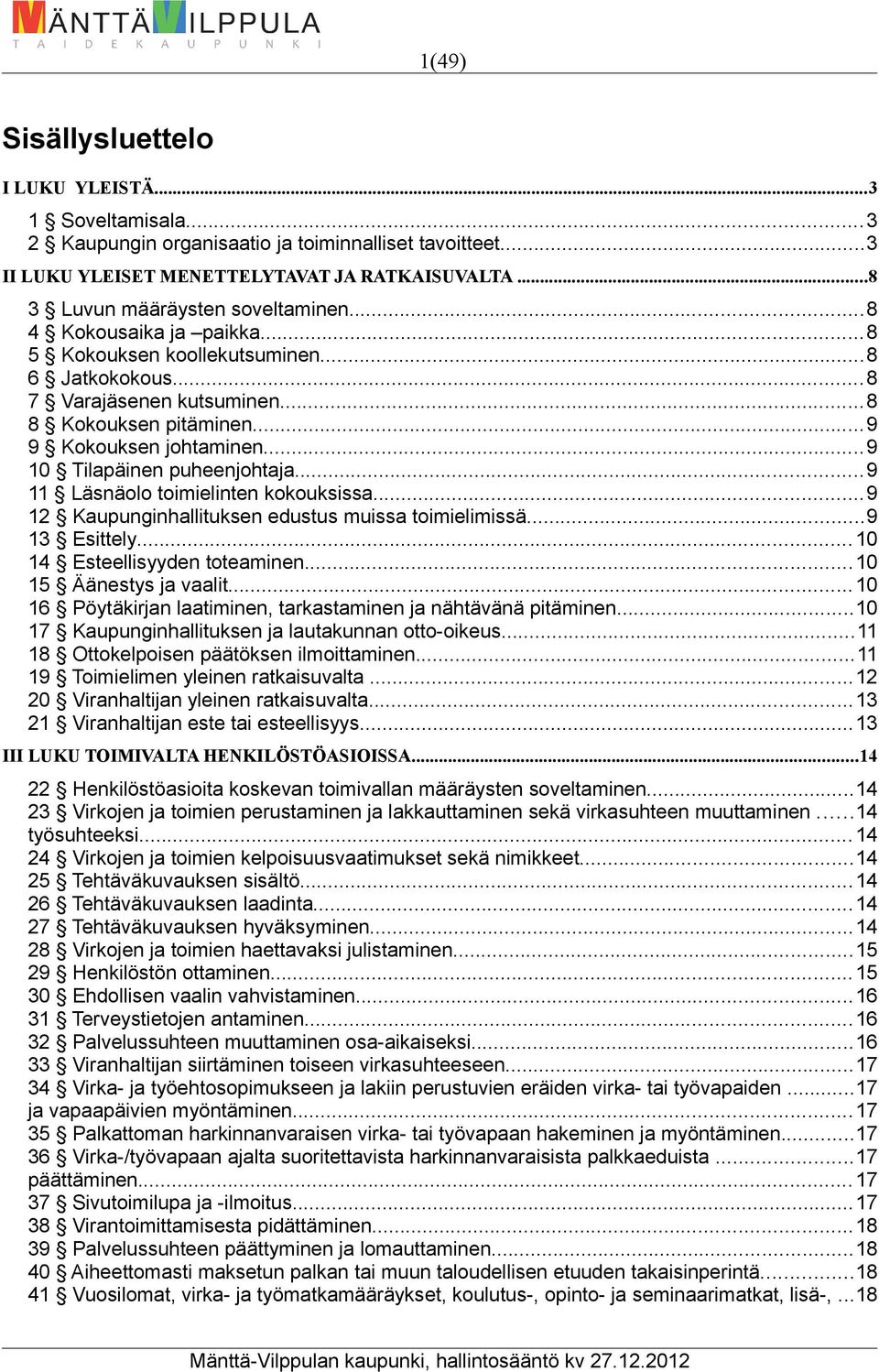 .. 9 10 Tilapäinen puheenjohtaja...9 11 Läsnäolo toimielinten kokouksissa...9 12 Kaupunginhallituksen edustus muissa toimielimissä...9 13 Esittely... 10 14 Esteellisyyden toteaminen.