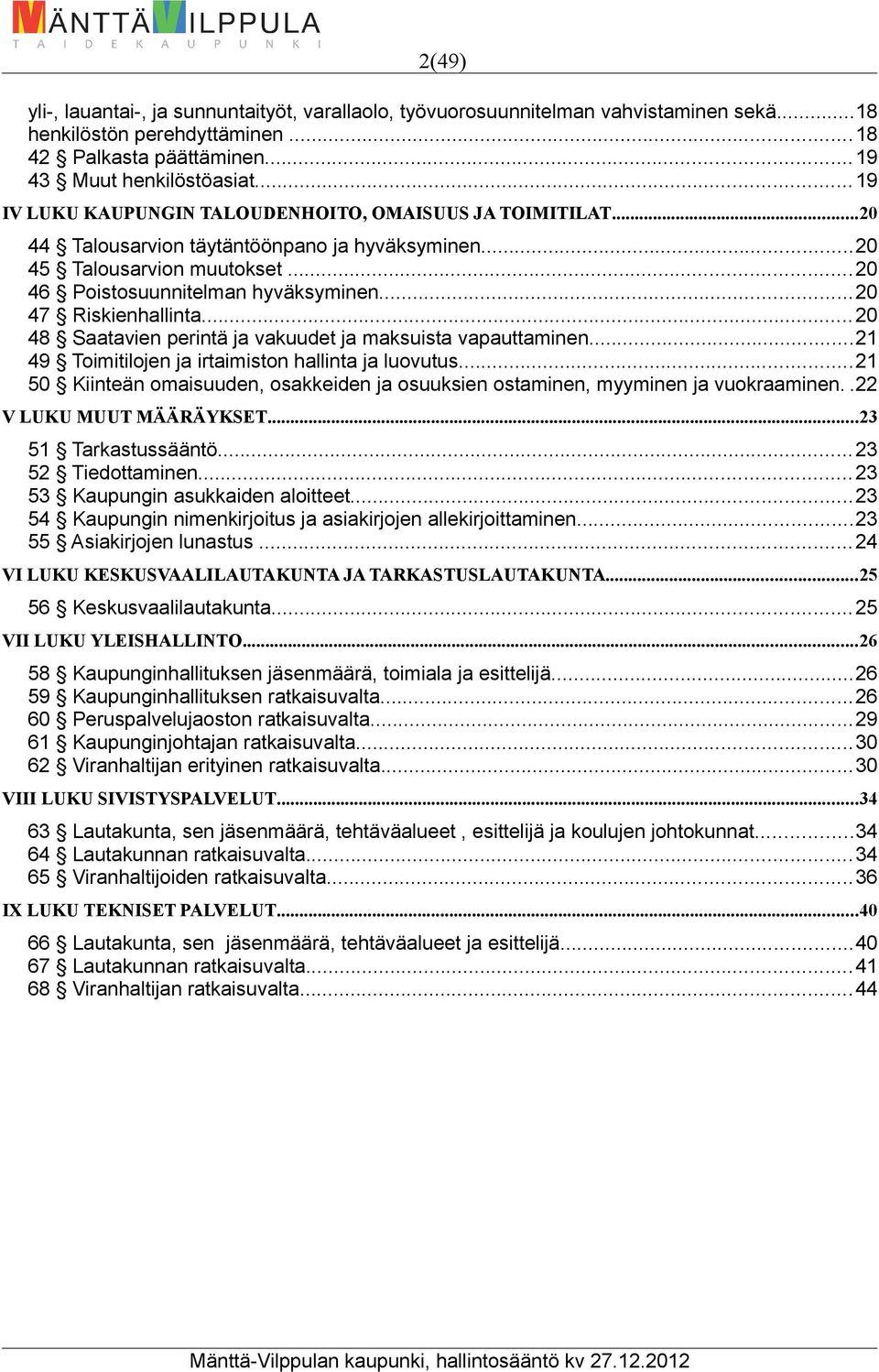 ..20 47 Riskienhallinta... 20 48 Saatavien perintä ja vakuudet ja maksuista vapauttaminen...21 49 Toimitilojen ja irtaimiston hallinta ja luovutus.