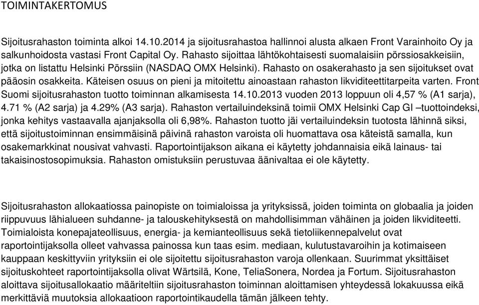 Käteisen osuus on pieni ja mitoitettu ainoastaan rahaston likviditeettitarpeita varten. Front Suomi sijoitusrahaston tuotto toiminnan alkamisesta 14.10.