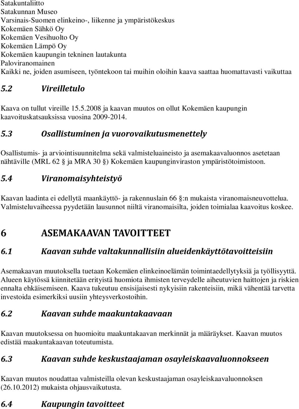 2 Vireilletulo Kaava on tullut vireille 15.5.2008 ja kaavan muutos on ollut Kokemäen kaupungin kaavoituskatsauksissa vuosina 2009-2014. 5.