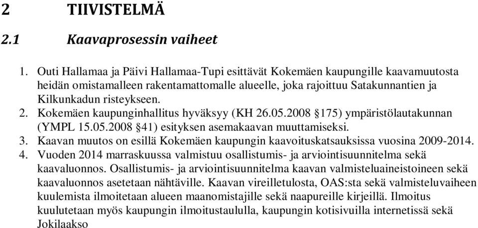 Kokemäen kaupunginhallitus hyväksyy (KH 26.05.2008 175) ympäristölautakunnan (YMPL 15.05.2008 41) esityksen asemakaavan muuttamiseksi. 3.