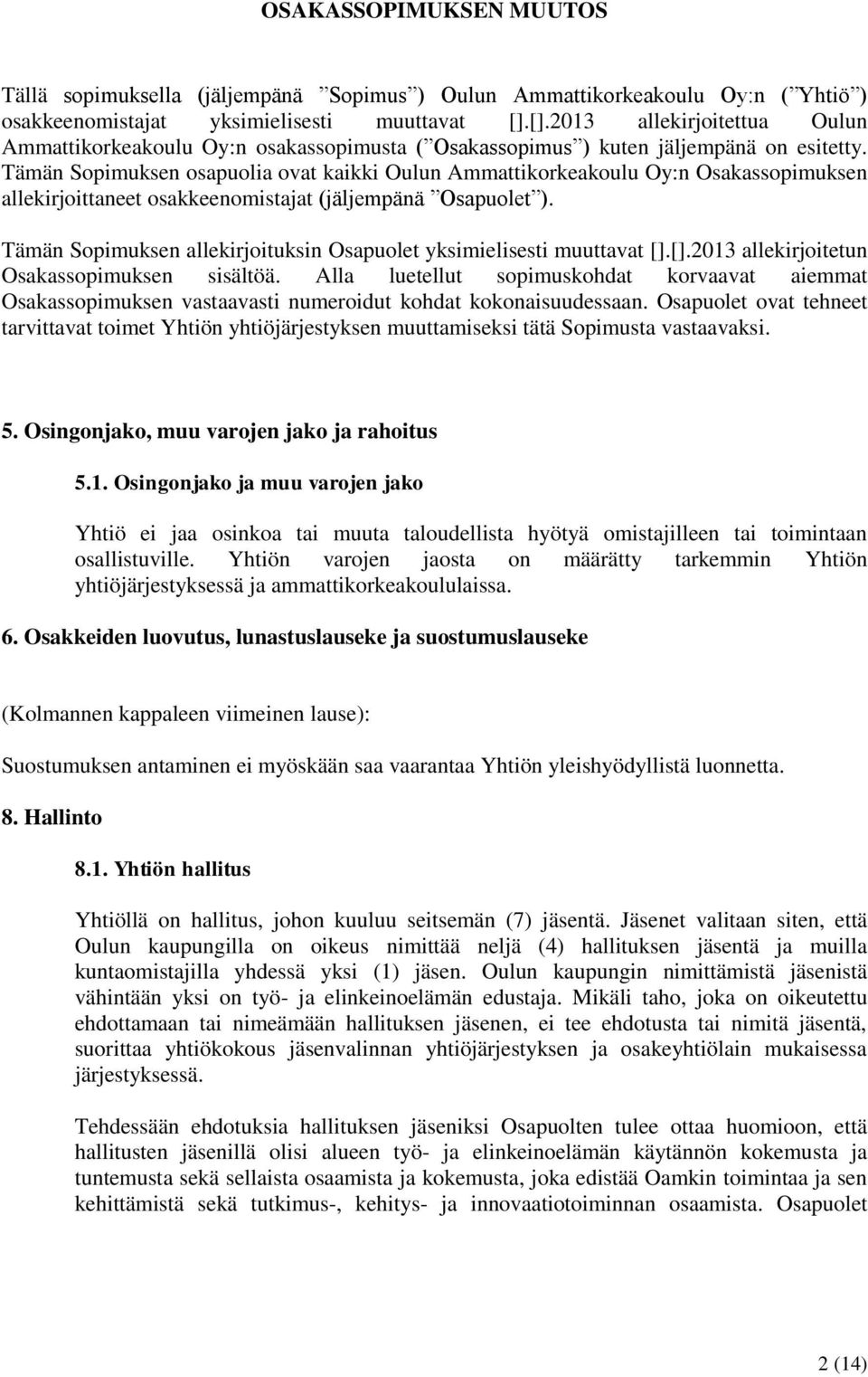 Tämän Sopimuksen osapuolia ovat kaikki Oulun Ammattikorkeakoulu Oy:n Osakassopimuksen allekirjoittaneet osakkeenomistajat (jäljempänä Osapuolet ).