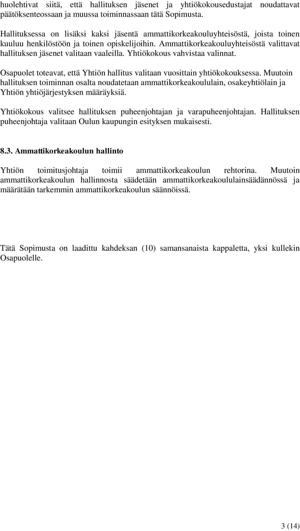 Ammattikorkeakouluyhteisöstä valittavat hallituksen jäsenet valitaan vaaleilla. Yhtiökokous vahvistaa valinnat. Osapuolet toteavat, että Yhtiön hallitus valitaan vuosittain yhtiökokouksessa.