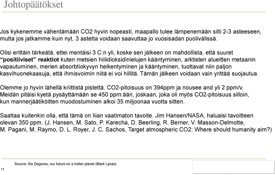 vapautuminen, merien absorbtiokyvyn heikentyminen ja kääntyminen, tuottavat niin paljon kasvihuonekaasuja, että ihmisvoimin niitä ei voi hillitä. Tämän jälkeen voidaan vain yrittää suojautua.