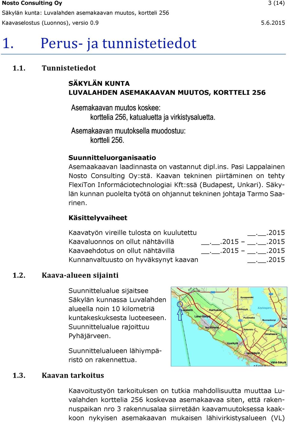 Säkylän kunnan puolelta työtä on ohjannut tekninen johtaja Tarmo Saarinen.