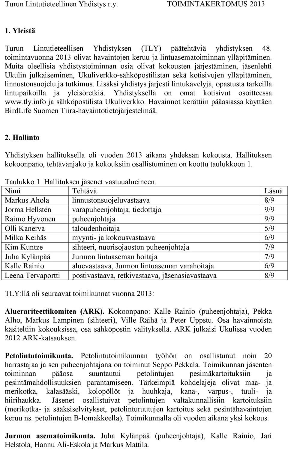 Muita oleellisia yhdistystoiminnan osia olivat kokousten järjestäminen, jäsenlehti Ukulin julkaiseminen, Ukuliverkko-sähköpostilistan sekä kotisivujen ylläpitäminen, linnustonsuojelu ja tutkimus.