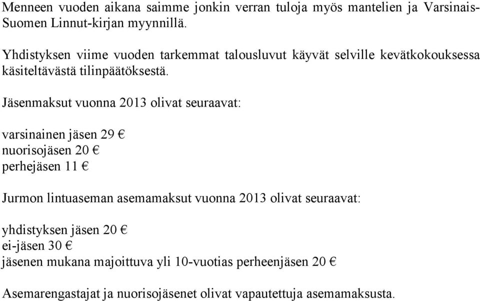 Jäsenmaksut vuonna 2013 olivat seuraavat: varsinainen jäsen 29 nuorisojäsen 20 perhejäsen 11 Jurmon lintuaseman asemamaksut vuonna