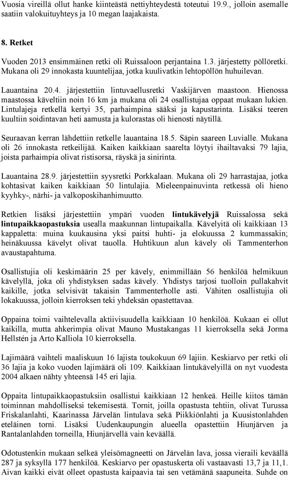 järjestettiin lintuvaellusretki Vaskijärven maastoon. Hienossa maastossa käveltiin noin 16 km ja mukana oli 24 osallistujaa oppaat mukaan lukien.