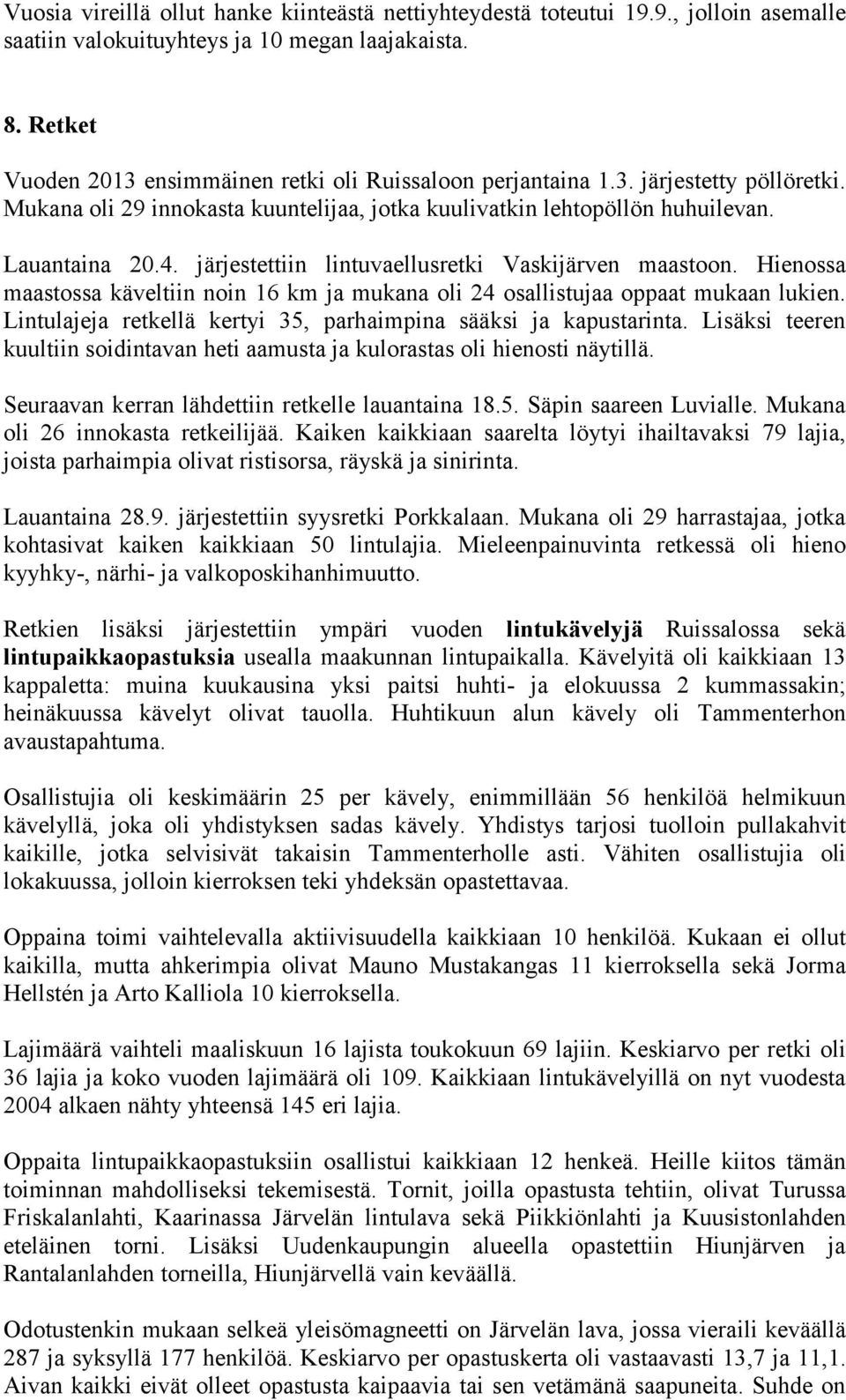 järjestettiin lintuvaellusretki Vaskijärven maastoon. Hienossa maastossa käveltiin noin 16 km ja mukana oli 24 osallistujaa oppaat mukaan lukien.