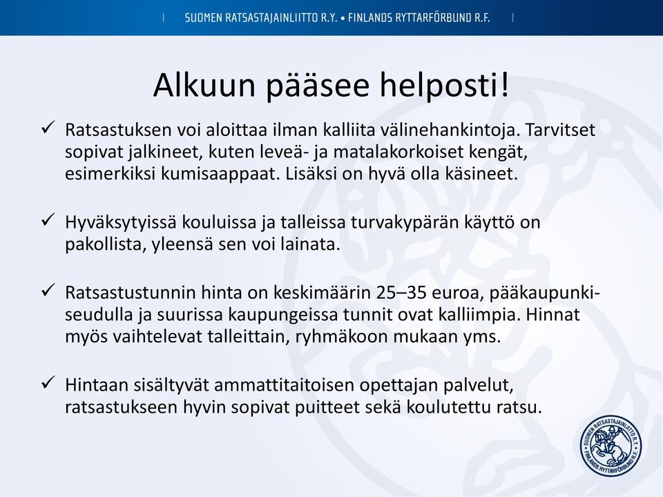 Hyväksytyissä kouluissa ja talleissa turvakypärän käyttö on pakollista, yleensä sen voi lainata.