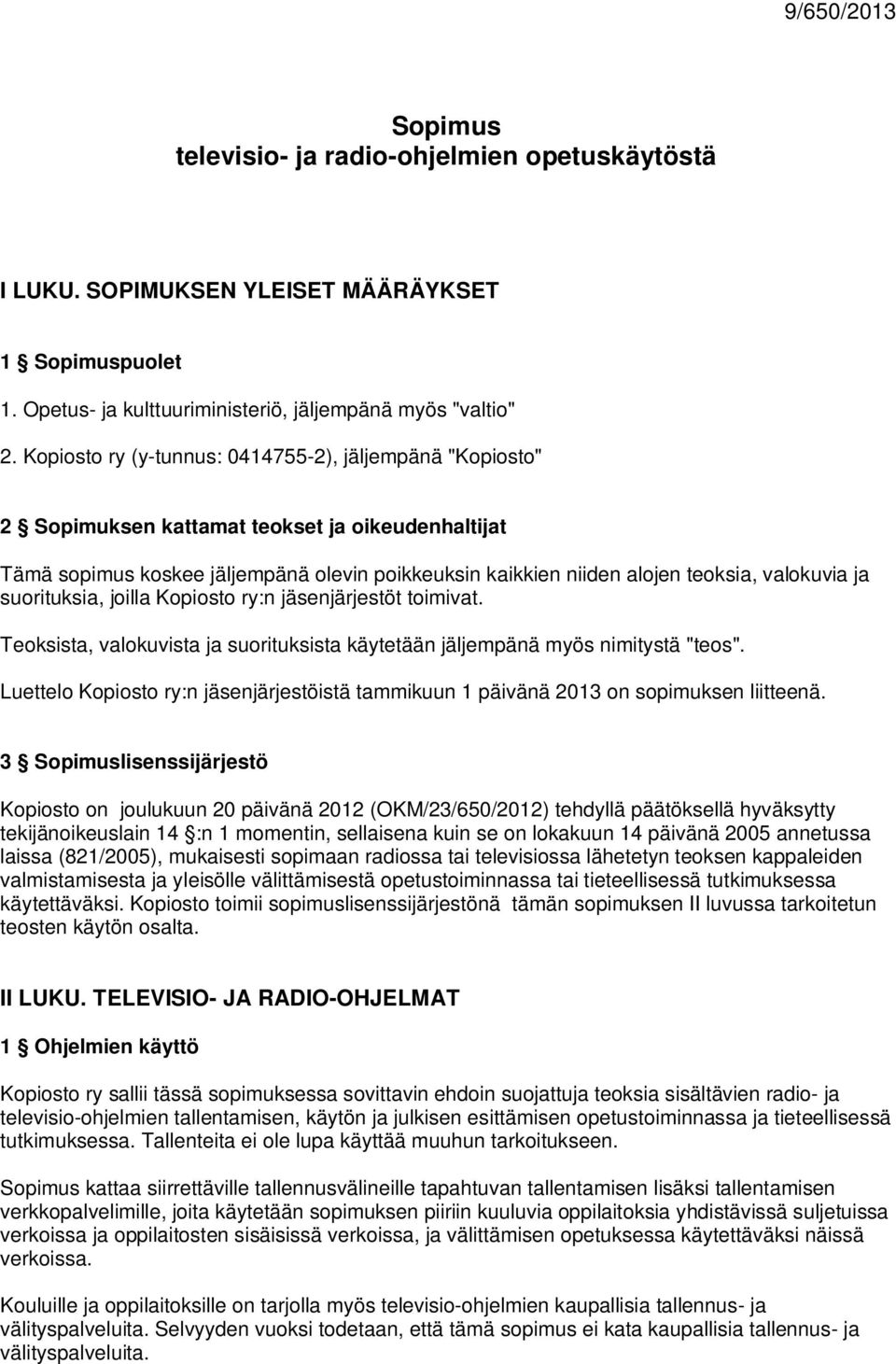 ja suorituksia, joilla Kopiosto ry:n jäsenjärjestöt toimivat. Teoksista, valokuvista ja suorituksista käytetään jäljempänä myös nimitystä "teos".