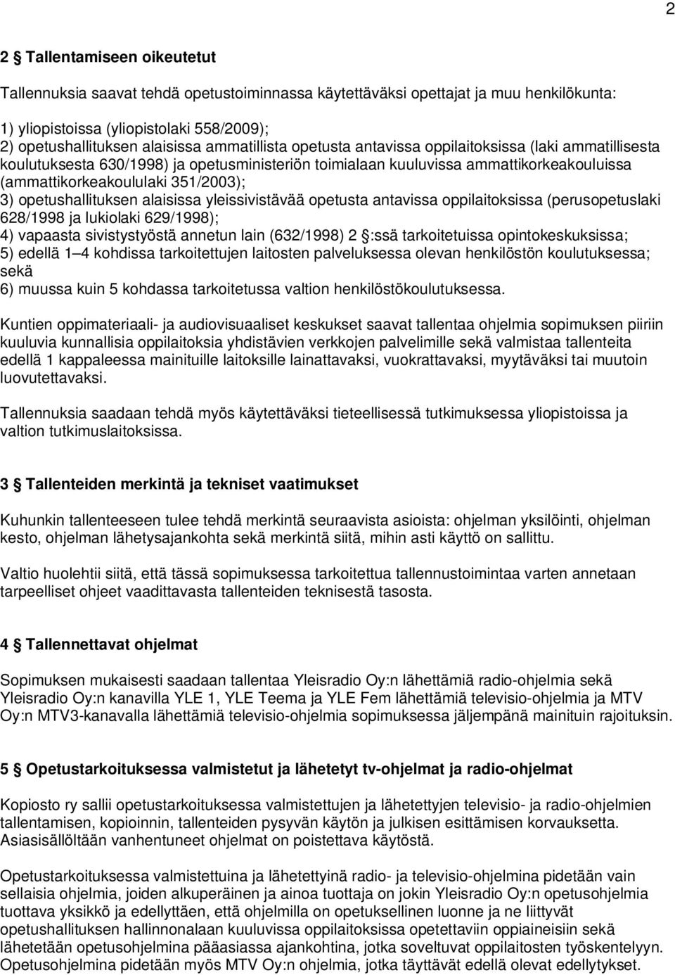 opetushallituksen alaisissa yleissivistävää opetusta antavissa oppilaitoksissa (perusopetuslaki 628/1998 ja lukiolaki 629/1998); 4) vapaasta sivistystyöstä annetun lain (632/1998) 2 :ssä