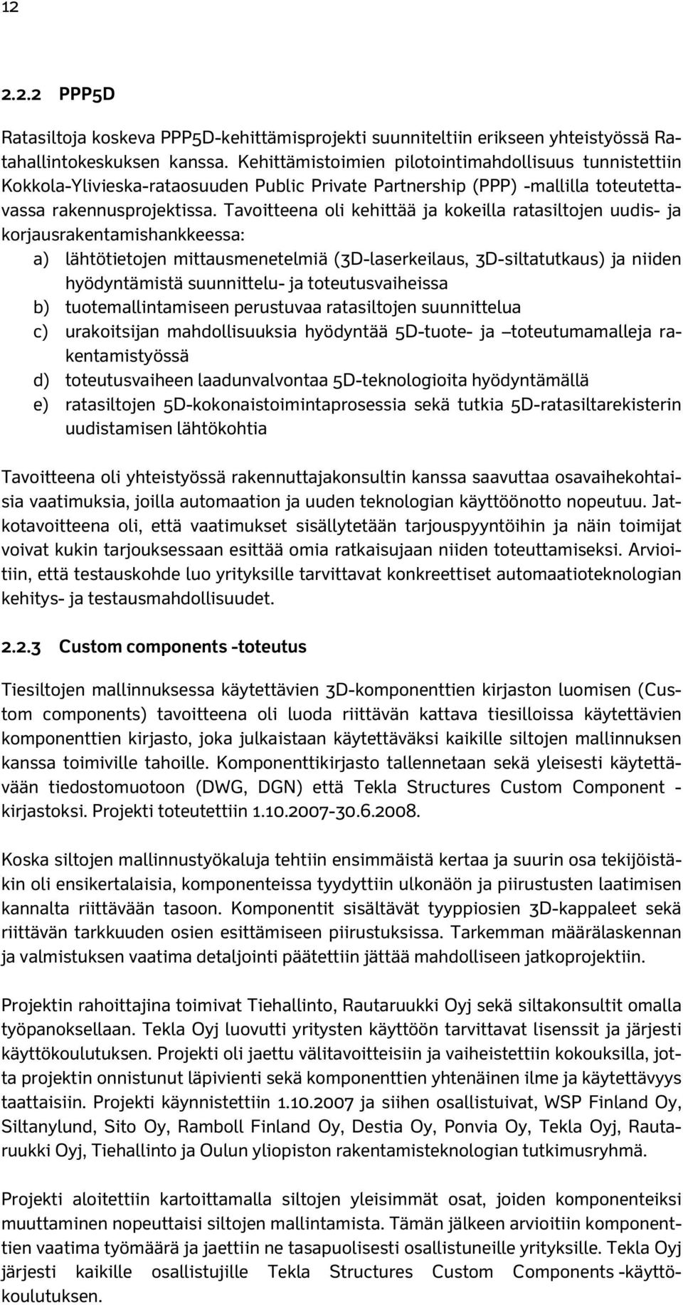 Tavoitteena oli kehittää ja kokeilla ratasiltojen uudis- ja korjausrakentamishankkeessa: a) lähtötietojen mittausmenetelmiä (3D-laserkeilaus, 3D-siltatutkaus) ja niiden hyödyntämistä suunnittelu- ja