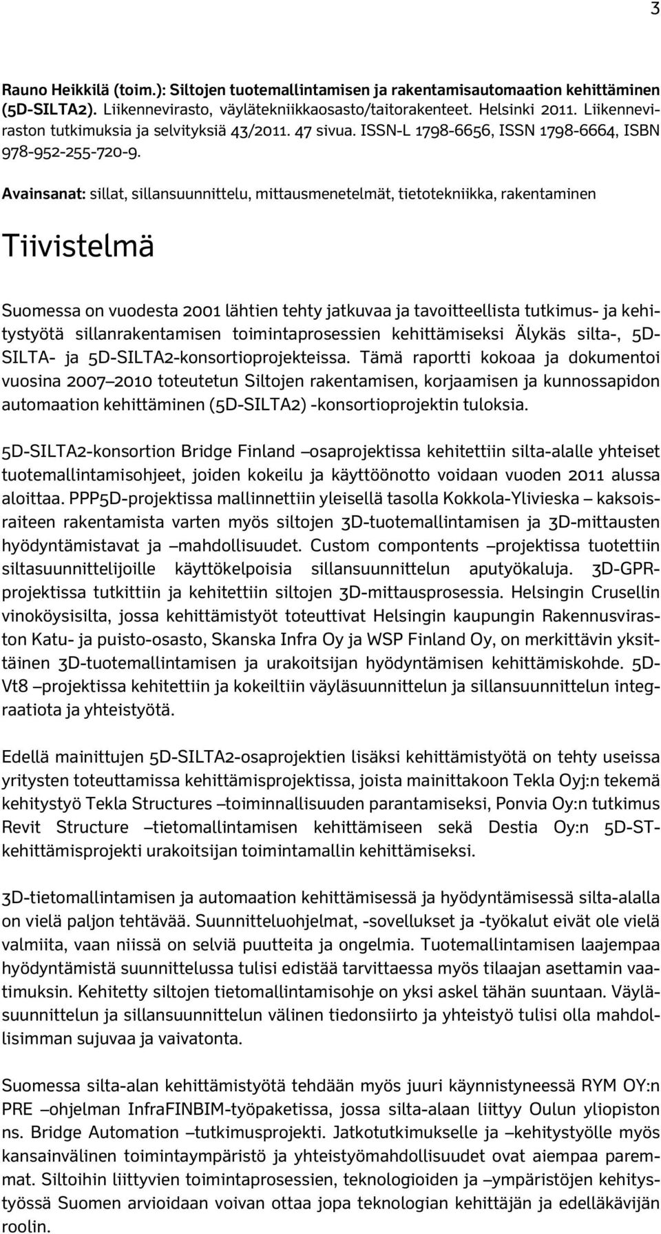 Avainsanat: sillat, sillansuunnittelu, mittausmenetelmät, tietotekniikka, rakentaminen Tiivistelmä Suomessa on vuodesta 2001 lähtien tehty jatkuvaa ja tavoitteellista tutkimus- ja kehitystyötä