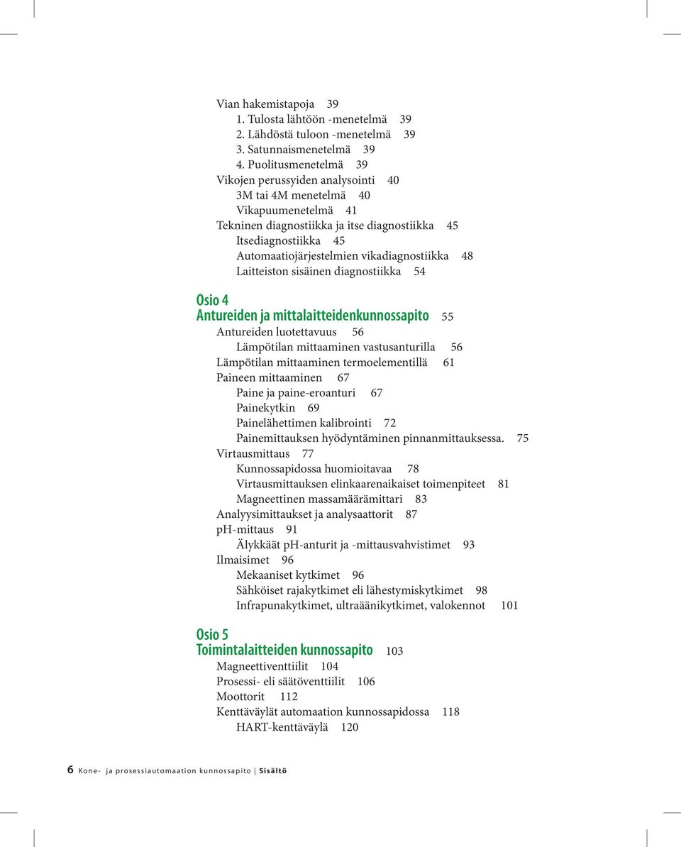 vikadiagnostiikka 48 Laitteiston sisäinen diagnostiikka 54 Osio 4 Antureiden ja mittalaitteidenkunnossapito 55 Antureiden luotettavuus 56 Lämpötilan mittaaminen vastusanturilla 56 Lämpötilan