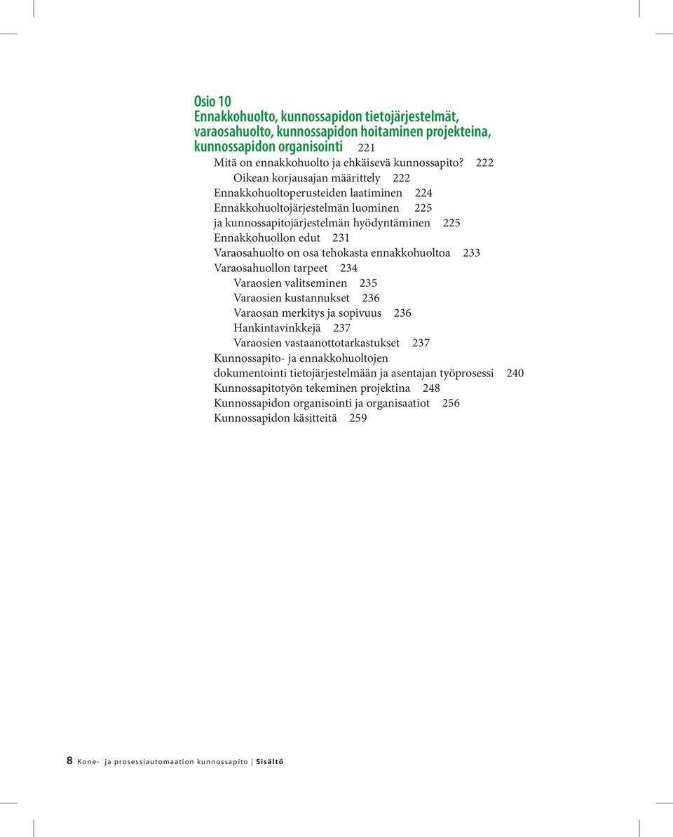 222 Oikean korjausajan määrittely 222 Ennakkohuoltoperusteiden laatiminen 224 Ennakkohuoltojärjestelmän luominen 225 ja kunnossapitojärjestelmän hyödyntäminen 225 Ennakkohuollon edut 231