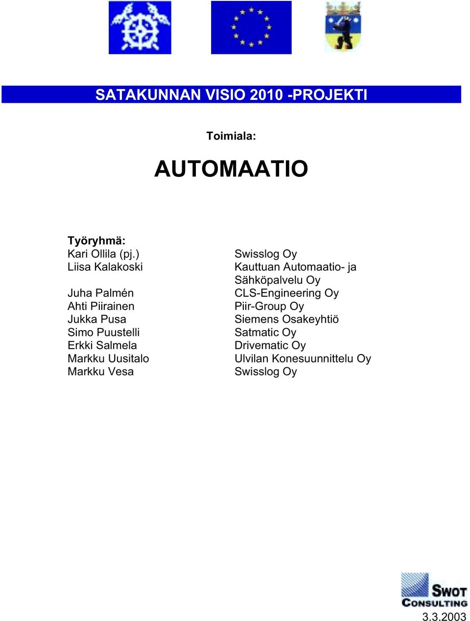 Uusitalo Markku Vesa Swisslog Oy Kauttuan Automaatio- ja Sähköpalvelu Oy CLS-Engineering Oy