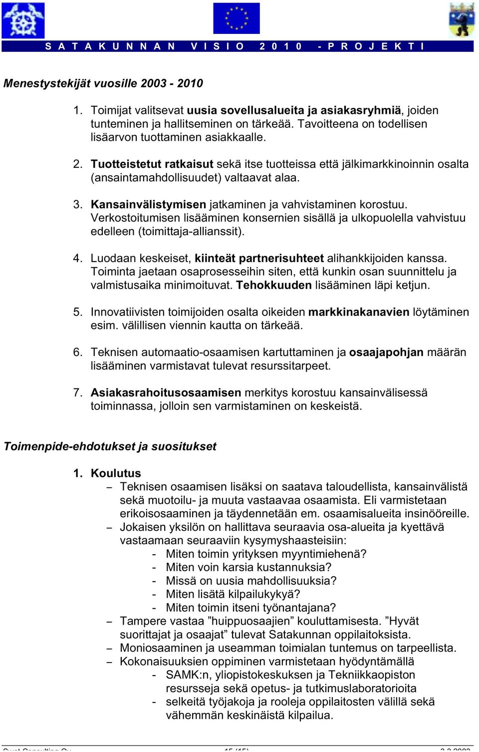 Kansainvälistymisen jatkaminen ja vahvistaminen korostuu. Verkostoitumisen lisääminen konsernien sisällä ja ulkopuolella vahvistuu edelleen (toimittaja-allianssit). 4.