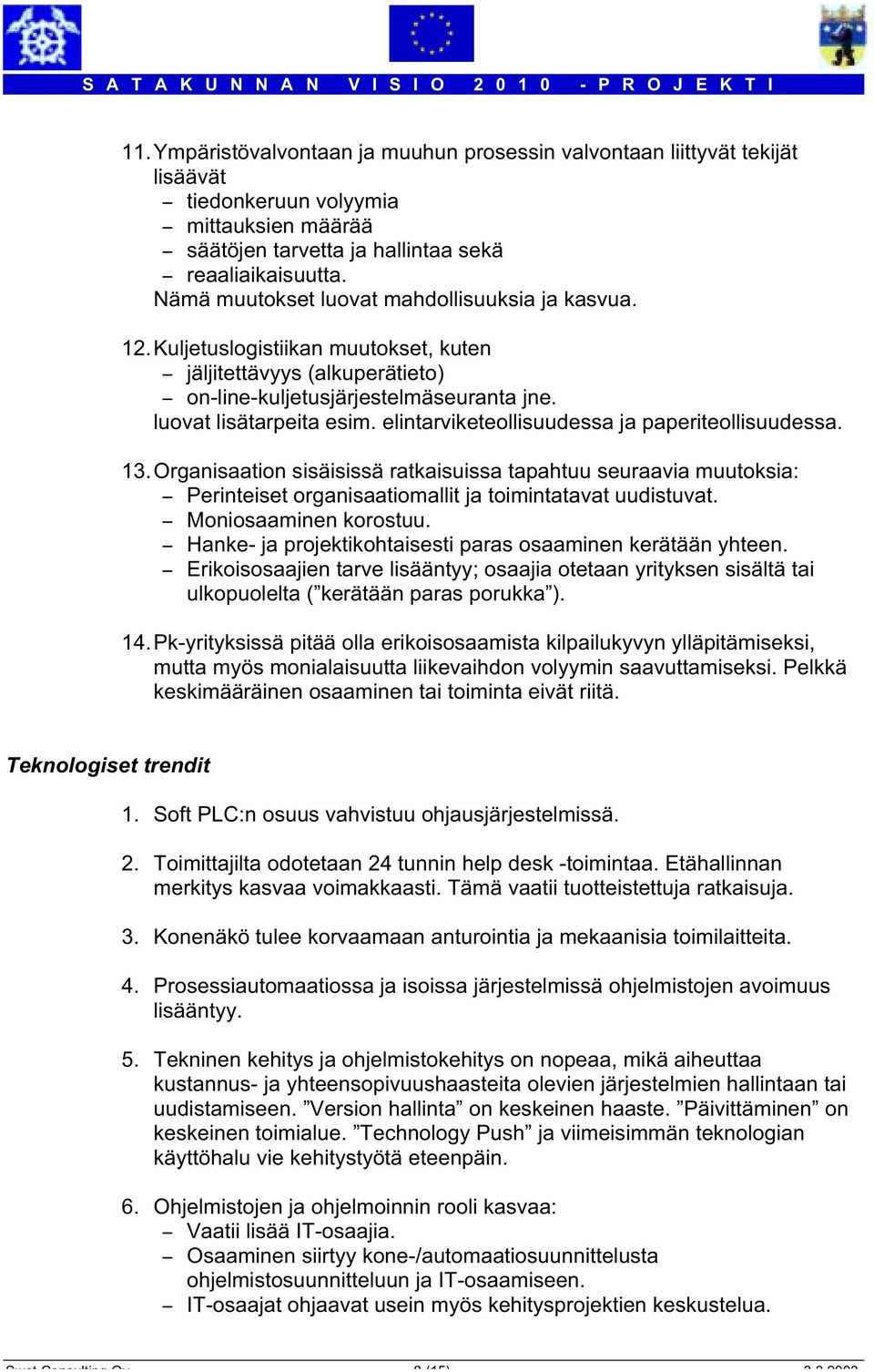 elintarviketeollisuudessa ja paperiteollisuudessa. 13.Organisaation sisäisissä ratkaisuissa tapahtuu seuraavia muutoksia: - Perinteiset organisaatiomallit ja toimintatavat uudistuvat.