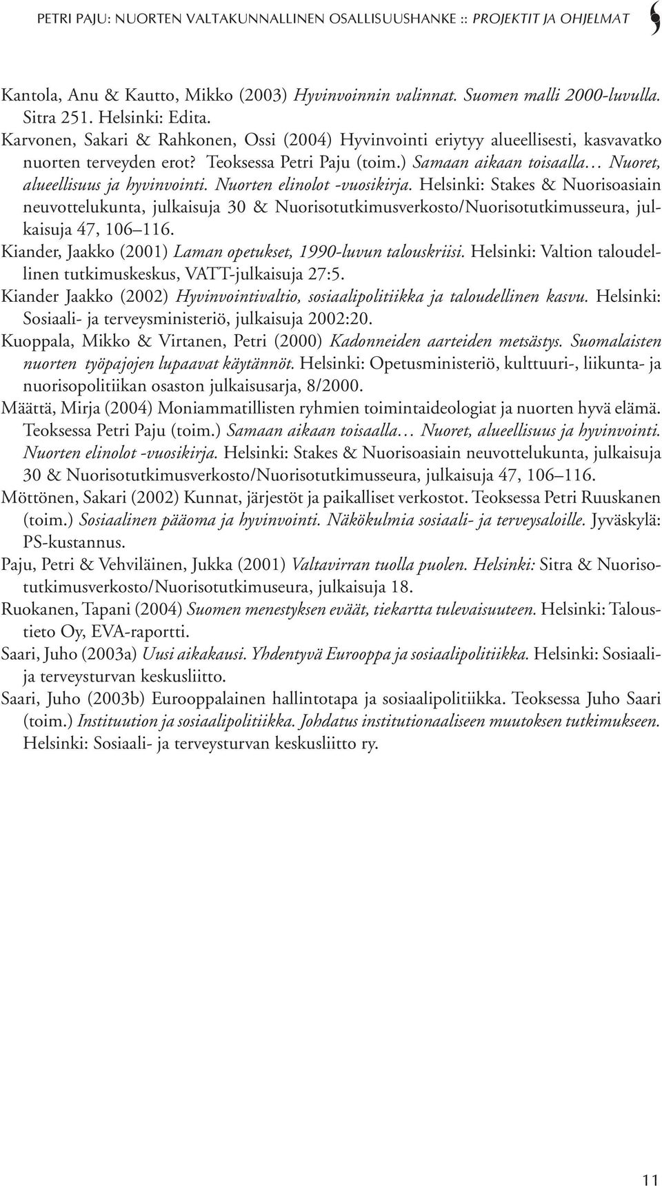 Nuorten elinolot -vuosikirja. Helsinki: Stakes & Nuorisoasiain neuvottelukunta, julkaisuja 30 & Nuorisotutkimusverkosto/Nuorisotutkimusseura, julkaisuja 47, 106 116.