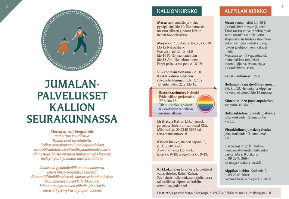 Jokaisella pyhäpäivällä on oma aiheensa, johon liittyy Raamatun tekstejä. Aihetta käsitellään virsissä, saarnassa ja rukouksissa.