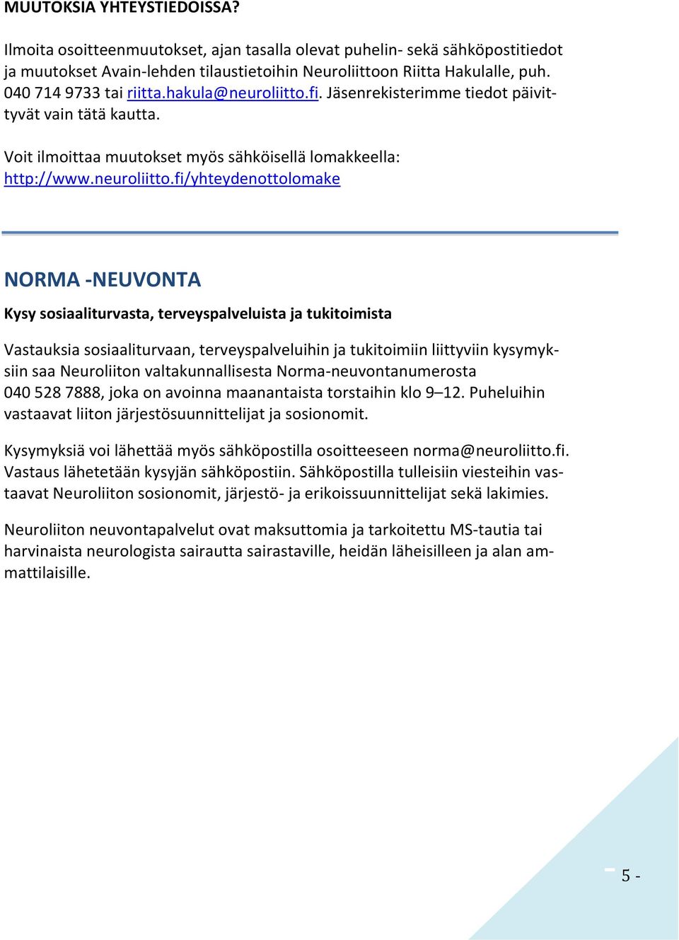 fi. Jäsenrekisterimme tiedot päivittyvät vain tätä kautta. Voit ilmoittaa muutokset myös sähköisellä lomakkeella: http://www.neuroliitto.