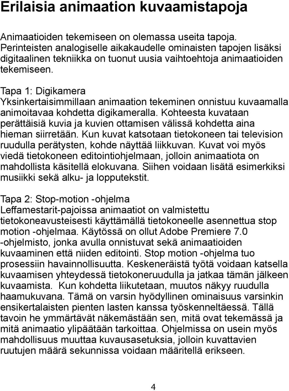 Tapa 1: Digikamera Yksinkertaisimmillaan animaation tekeminen onnistuu kuvaamalla animoitavaa kohdetta digikameralla.