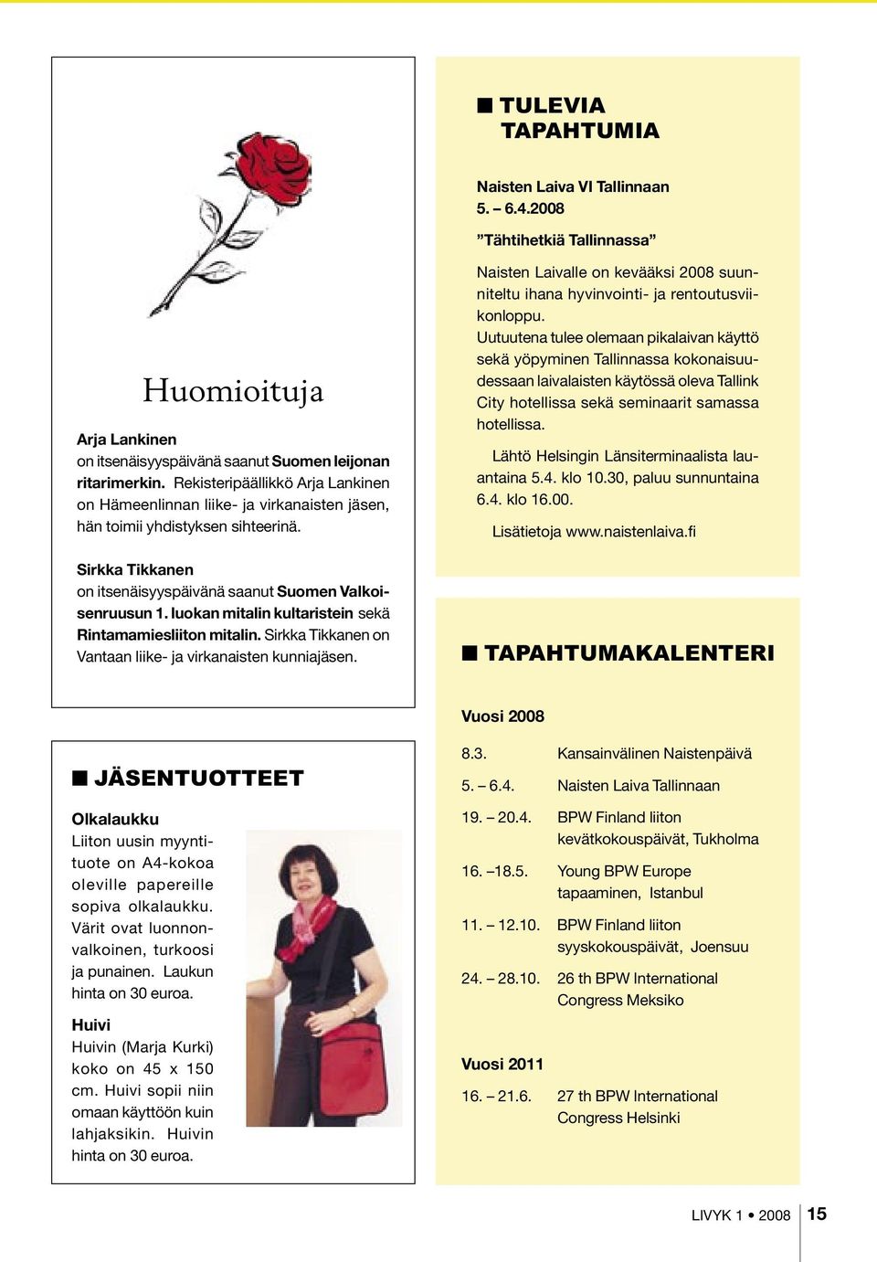 luokan mitalin kultaristein sekä Rintamamiesliiton mitalin. Sirkka Tikkanen on Vantaan liike- ja virkanaisten kunniajäsen.