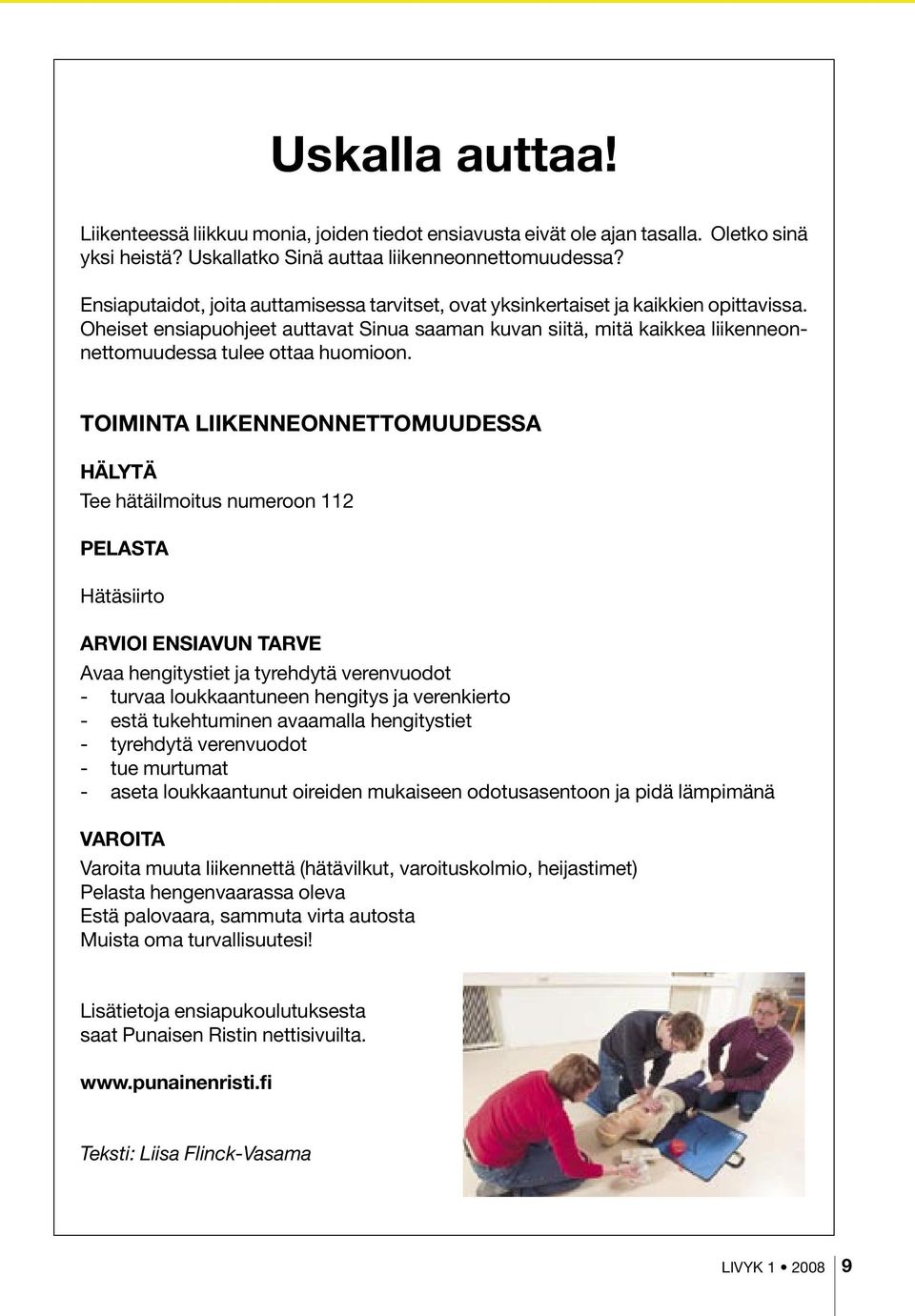 Oheiset ensiapuohjeet auttavat Sinua saaman kuvan siitä, mitä kaikkea liikenneonnettomuudessa tulee ottaa huomioon.